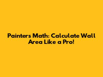 Painter's Math: Calculate Wall Area Like a Pro!