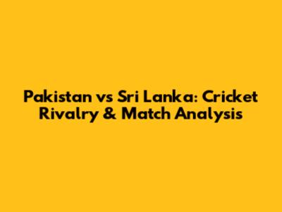 Pakistan vs Sri Lanka: Cricket Rivalry & Match Analysis