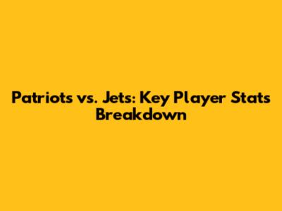 Patriots vs. Jets: Key Player Stats Breakdown