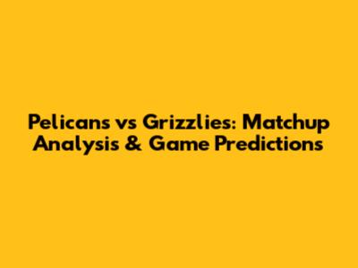 Pelicans vs Grizzlies: Matchup Analysis & Game Predictions