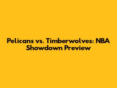 Pelicans vs. Timberwolves: NBA Showdown Preview