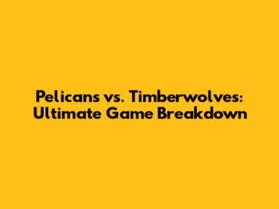 Pelicans vs. Timberwolves: Ultimate Game Breakdown