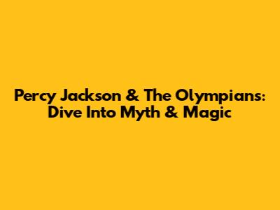 Percy Jackson & The Olympians: Dive Into Myth & Magic