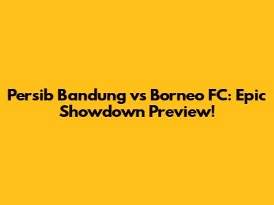 Persib Bandung vs Borneo FC: Epic Showdown Preview!