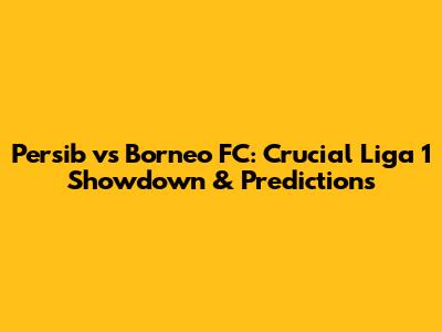 Persib vs Borneo FC: Crucial Liga 1 Showdown & Predictions