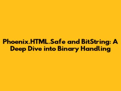Phoenix.HTML.Safe and BitString: A Deep Dive into Binary Handling