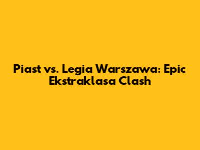 Piast vs. Legia Warszawa: *Epic Ekstraklasa Clash*