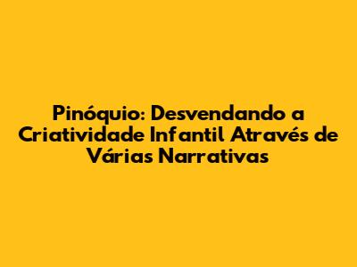 Pinóquio: Desvendando a Criatividade Infantil Através de Várias Narrativas