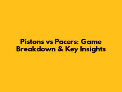 Pistons vs Pacers: Game Breakdown & Key Insights