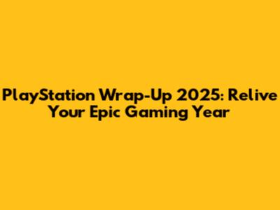 PlayStation Wrap-Up 2025: Relive Your Epic Gaming Year