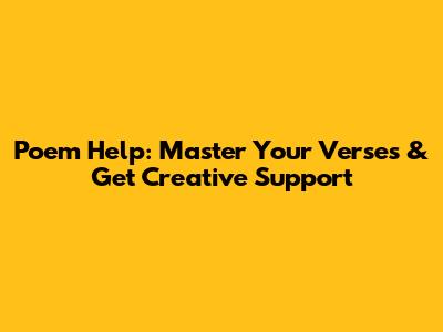 Poem Help: Master Your Verses & Get Creative Support