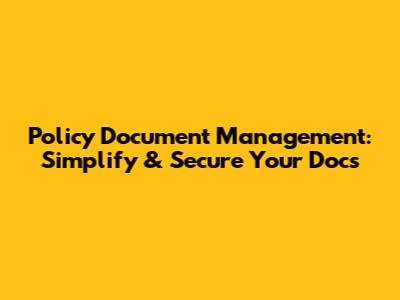 Policy Document Management: Simplify & Secure Your Docs