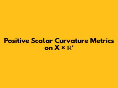 Positive Scalar Curvature Metrics on X × ℝ²