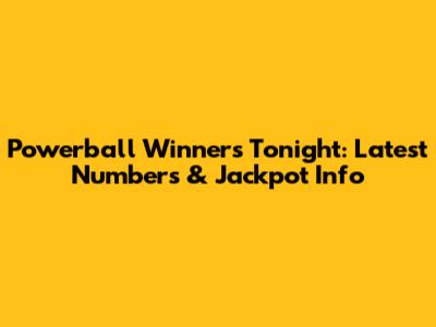 Powerball Winners Tonight: Latest Numbers & Jackpot Info