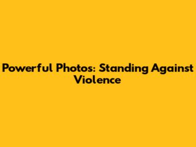 Powerful Photos: Standing Against Violence