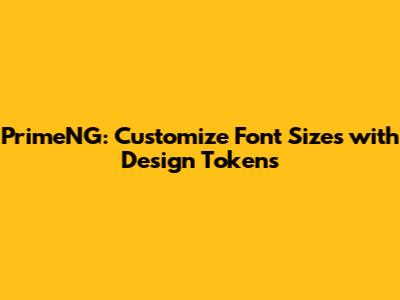 PrimeNG: Customize Font Sizes with Design Tokens