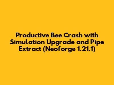Productive Bee Crash with Simulation Upgrade and Pipe Extract (Neoforge 1.21.1)