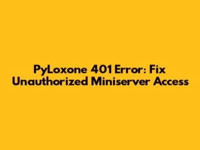 PyLoxone 401 Error: Fix Unauthorized Miniserver Access