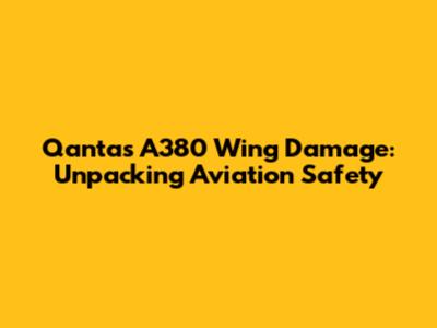Qantas A380 Wing Damage: Unpacking Aviation Safety