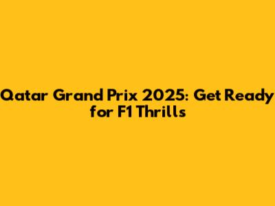 Qatar Grand Prix 2025: Get Ready for F1 Thrills