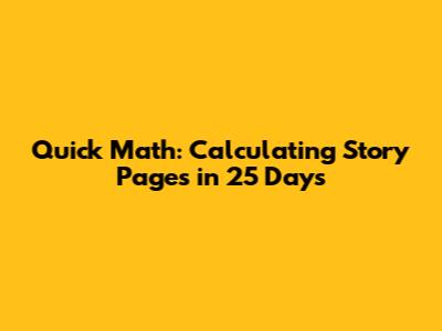 Quick Math: Calculating Story Pages in 25 Days