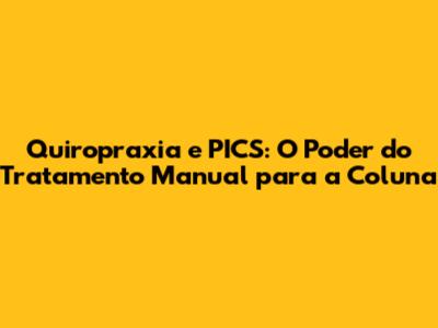 Quiropraxia e PICS: O Poder do Tratamento Manual para a Coluna