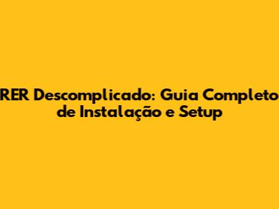 RER Descomplicado: Guia Completo de Instalação e Setup