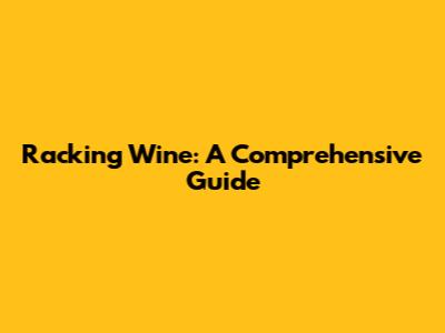 Racking Wine: A Comprehensive Guide