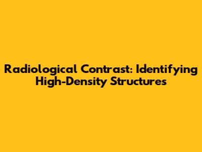 Radiological Contrast: Identifying High-Density Structures