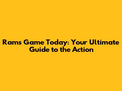 Rams Game Today: Your Ultimate Guide to the Action
