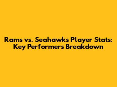 Rams vs. Seahawks Player Stats: Key Performers Breakdown
