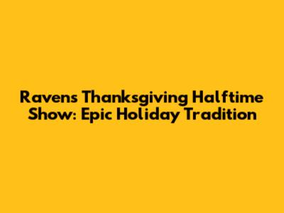 Ravens Thanksgiving Halftime Show: Epic Holiday Tradition