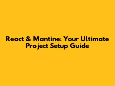 React & Mantine: Your Ultimate Project Setup Guide