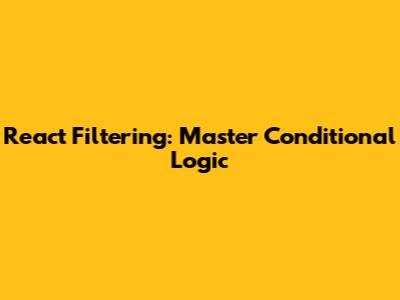 React Filtering: Master Conditional Logic