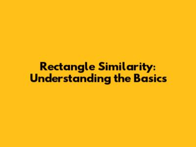 Rectangle Similarity: Understanding the Basics