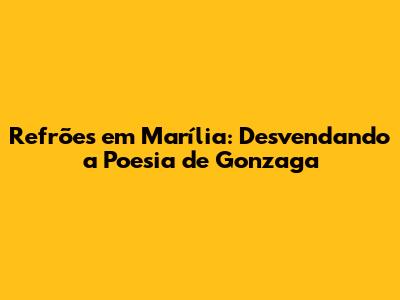 Refrões em Marília: Desvendando a Poesia de Gonzaga