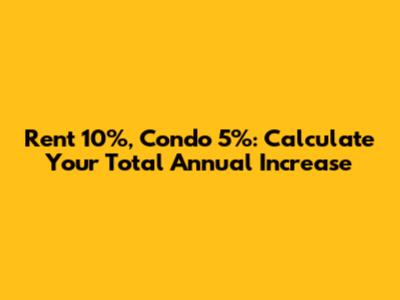 Rent 10%, Condo 5%: Calculate Your Total Annual Increase