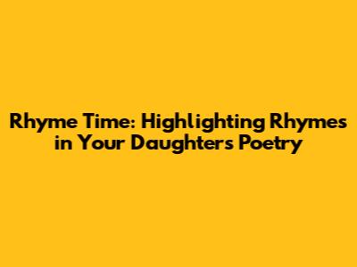 Rhyme Time: Highlighting Rhymes in Your Daughter's Poetry