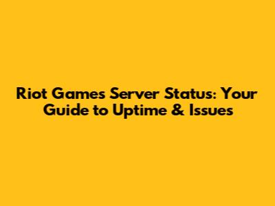 Riot Games Server Status: Your Guide to Uptime & Issues