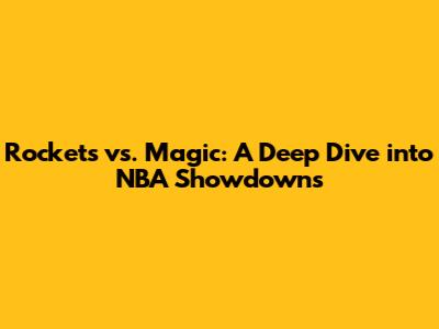 Rockets vs. Magic: A Deep Dive into NBA Showdowns