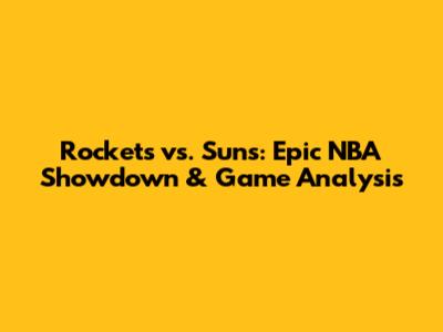Rockets vs. Suns: Epic NBA Showdown & Game Analysis