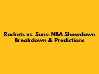 Rockets vs. Suns: NBA Showdown Breakdown & Predictions