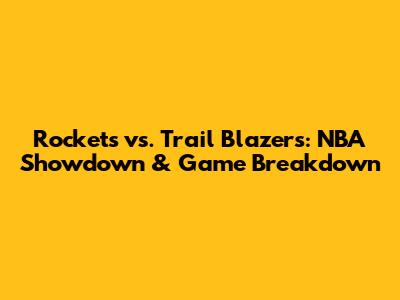 Rockets vs. Trail Blazers: NBA Showdown & Game Breakdown