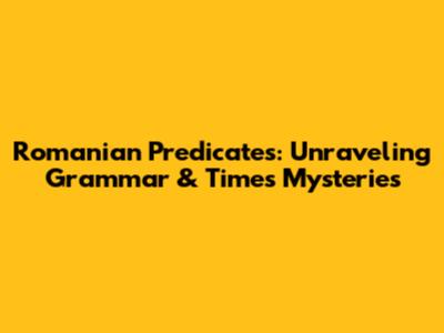 Romanian Predicates: Unraveling Grammar & Time's Mysteries