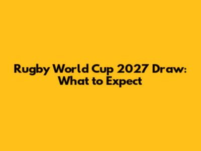 Rugby World Cup 2027 Draw: What to Expect