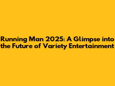 Running Man 2025: A Glimpse into the Future of Variety Entertainment