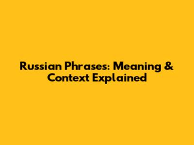 Russian Phrases: Meaning & Context Explained