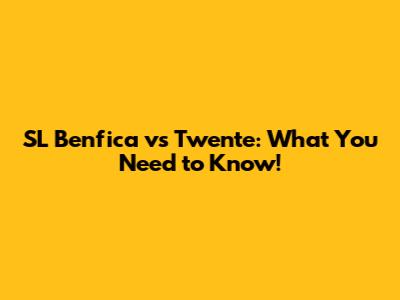 SL Benfica vs Twente: What You Need to Know!