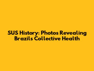 SUS History: Photos Revealing Brazil's Collective Health