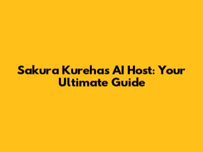 Sakura Kurehas AI Host: Your Ultimate Guide
